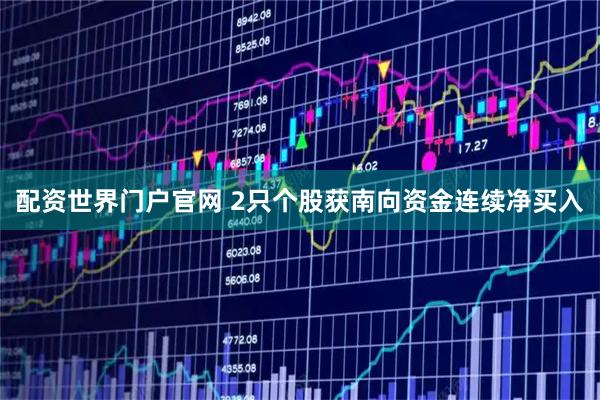 配资世界门户官网 2只个股获南向资金连续净买入